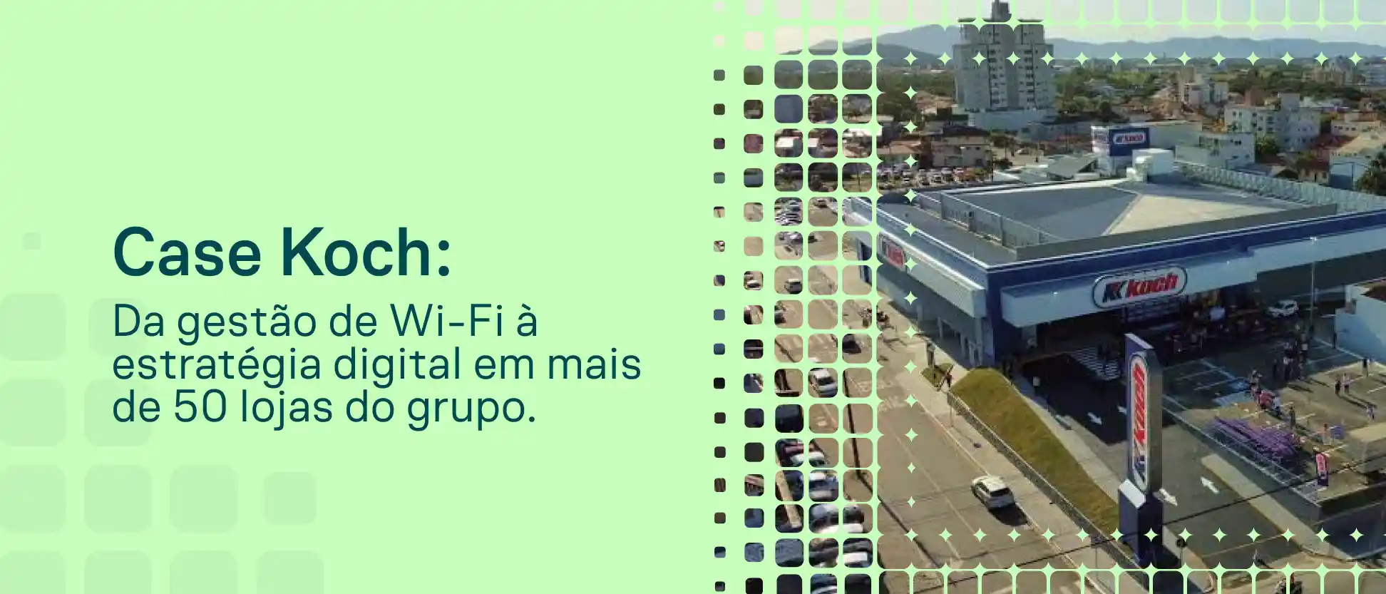 Imagem promocional com o texto “Case Koch: Da gestão de Wi-Fi à estratégia digital em mais de 50 lojas do grupo” ao lado de uma vista aérea de um grande prédio comercial e área de entrada.