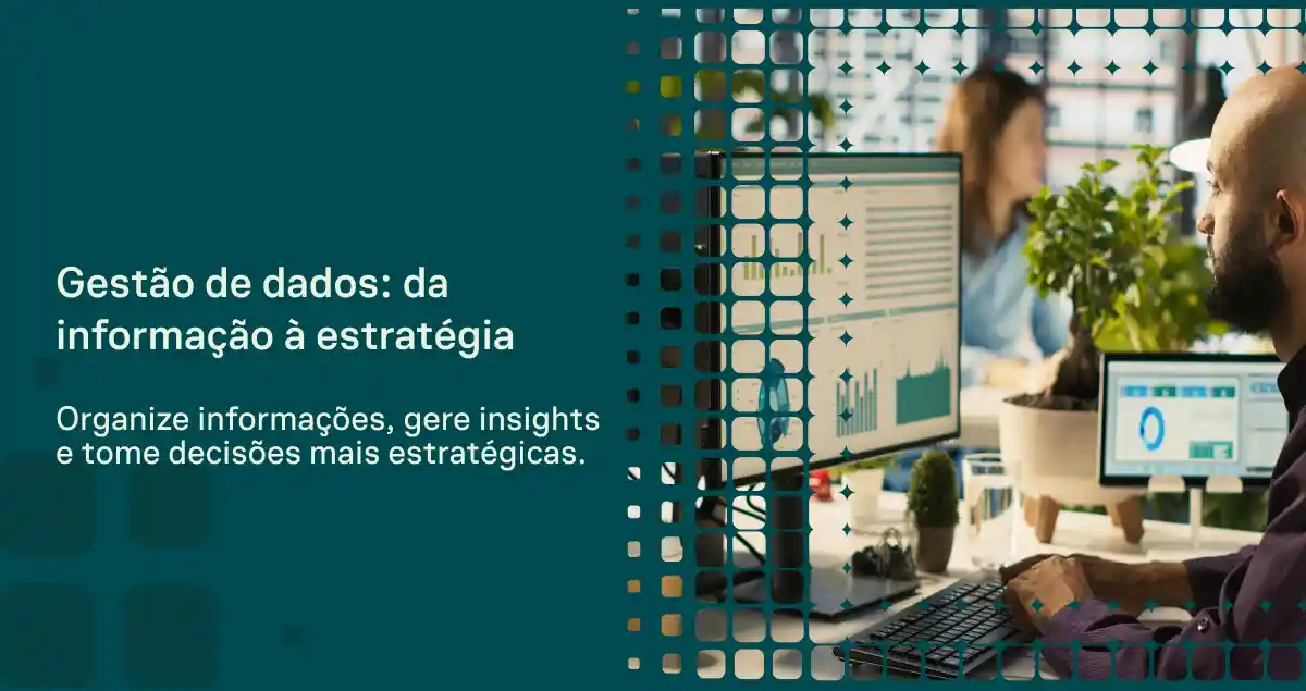 Cena corporativa com um homem em frente a um computador, gráficos e telas de dados, com texto “Gestão de dados: da informação à estratégia” e mensagem sobre organizar informações e gerar insights para decisões estratégicas.