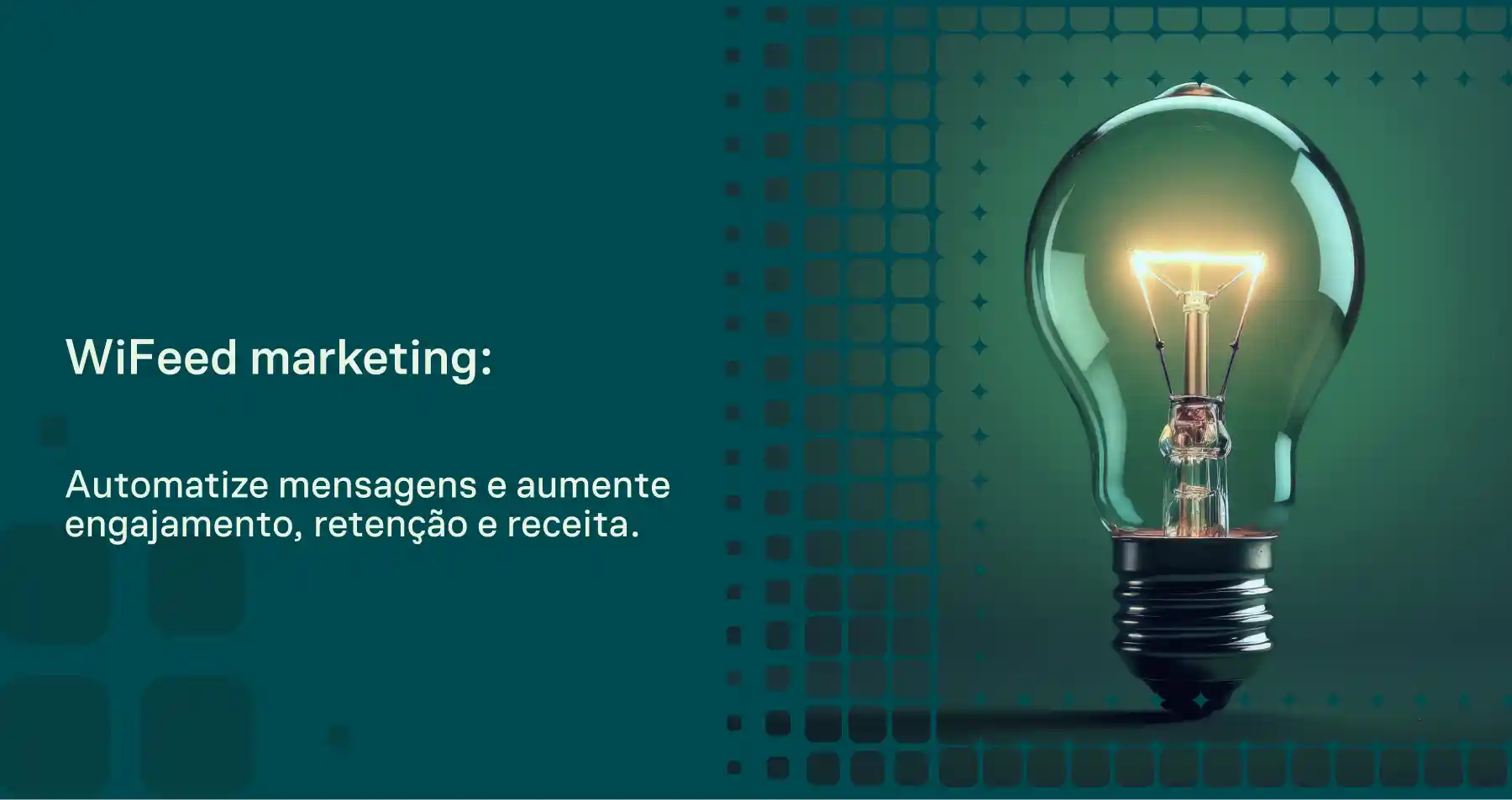 Imagem de marketing com uma lâmpada acesa ao lado de uma frase em destaque: “WiFeed marketing”. O texto destaca automatizar mensagens e aumentar engajamento, retenção e receita.