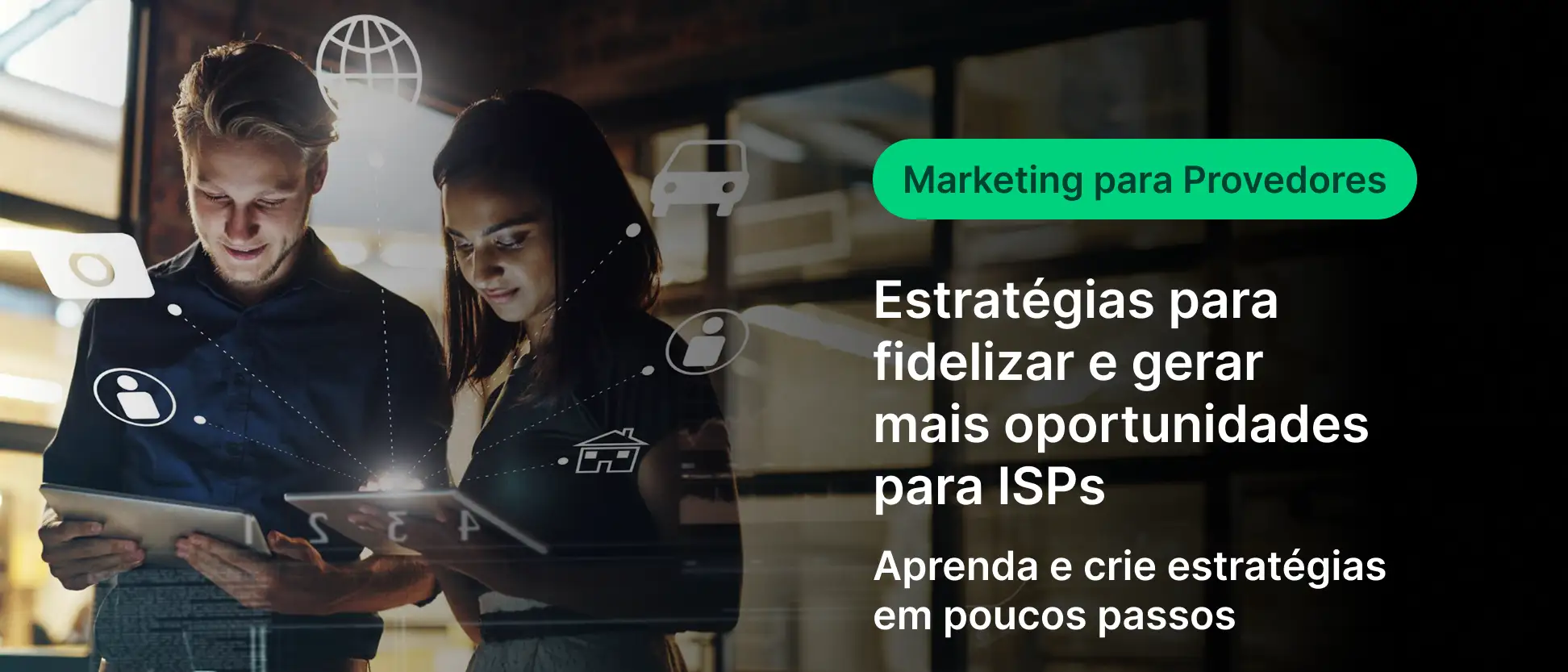 Imagem com duas pessoas analisando um tablet e um computador, com interface gráfica sobreposta. Texto indica marketing para provedores, estratégias para fidelizar e gerar oportunidades para ISPs, em poucos passos.