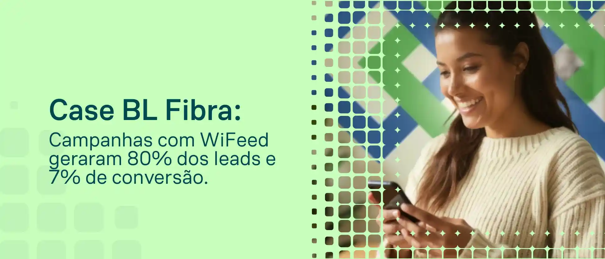 Imagem promocional com texto sobre Case BL Fibra: campanhas com WiFeed geraram 80% dos leads e 7% de conversão, com mulher sorrindo ao lado de elementos gráficos digitais