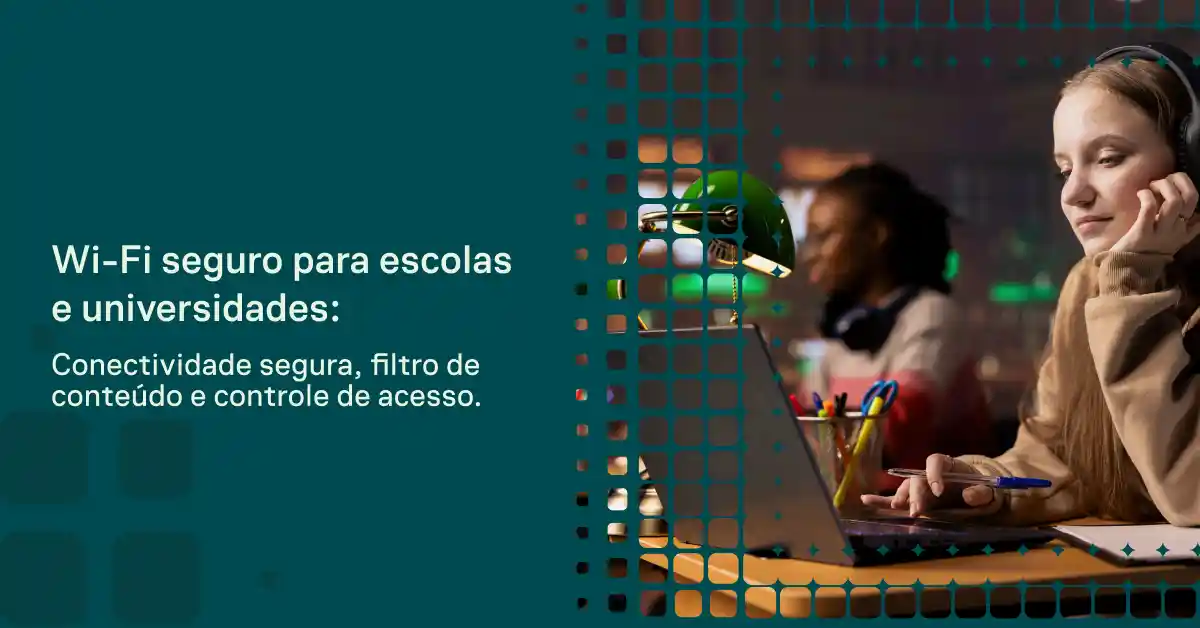 Imagem de comunicação sobre Wi‑Fi seguro para escolas e universidades, com estudante em sala de aula usando fones de ouvido e destaque para conectividade, filtro de conteúdo e controle de acesso.