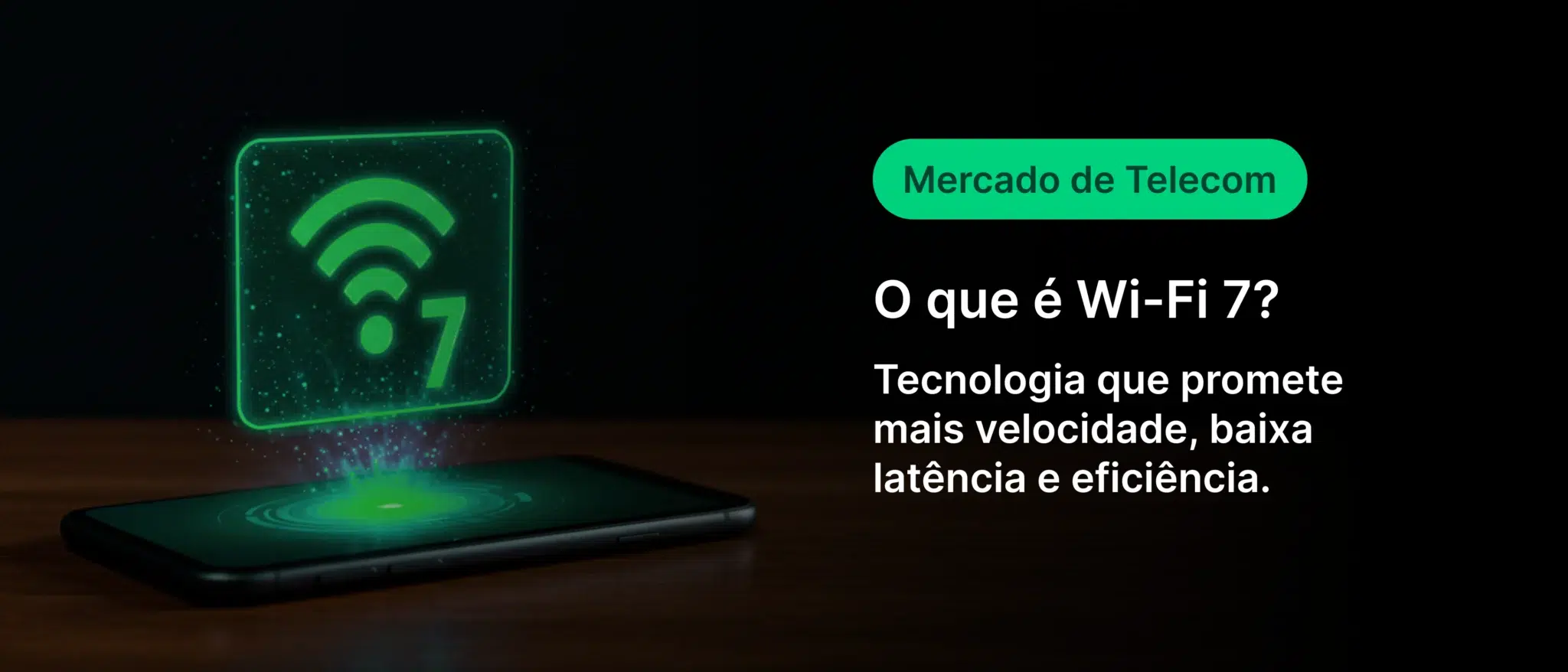 Imagem ilustrativa explicando o que é Wi-Fi 7, tecnologia de internet sem fio que oferece maior velocidade, baixa latência e maior eficiência. O gráfico mostra a conexão Wi-Fi 7 representada por um símbolo verde sobre um smartphone, com destaque para o Mercado de Telecom.