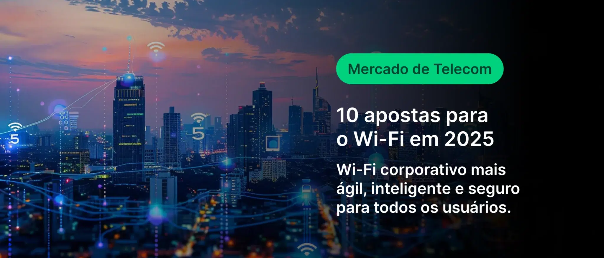 Imagem de uma cidade moderna ao entardecer com destaque para o avanço em tecnologia de Wi-Fi e telecomunicações, destaque para o tema sobre apostas para o Wi-Fi em 2025.