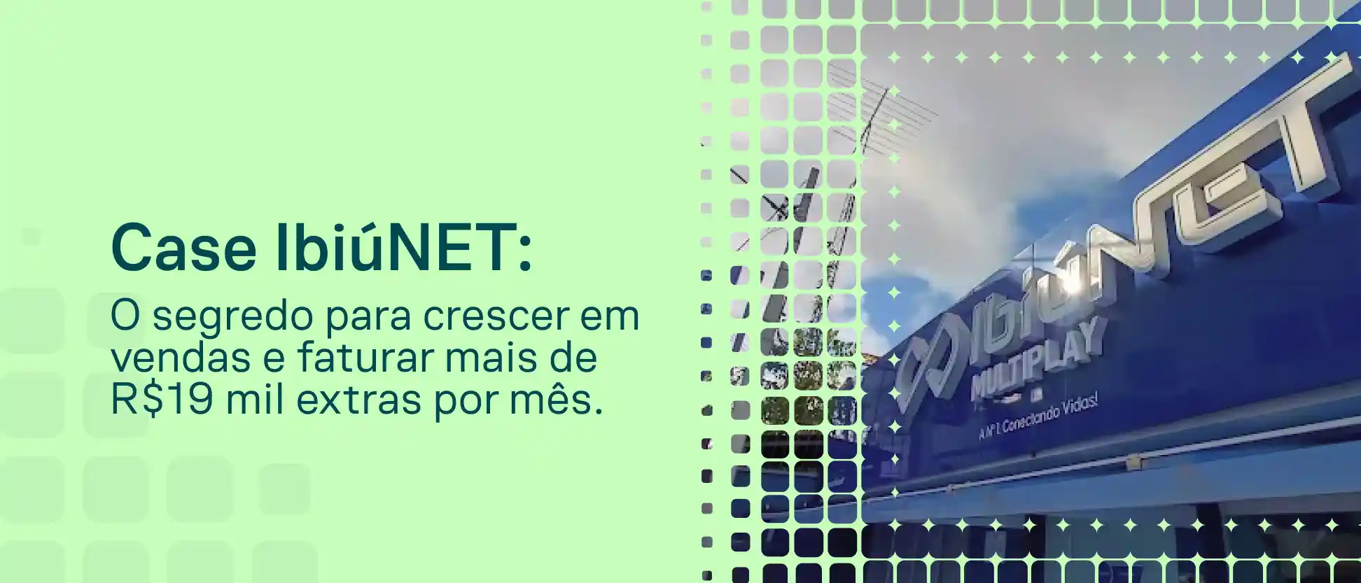 Banner promocional “Case IbiúNET” com texto sobre o segredo da IbiúNET para crescer vendas e faturar mais de R$ 19 mil extras por mês, com visual gráfico e elemento em destaque ao lado.