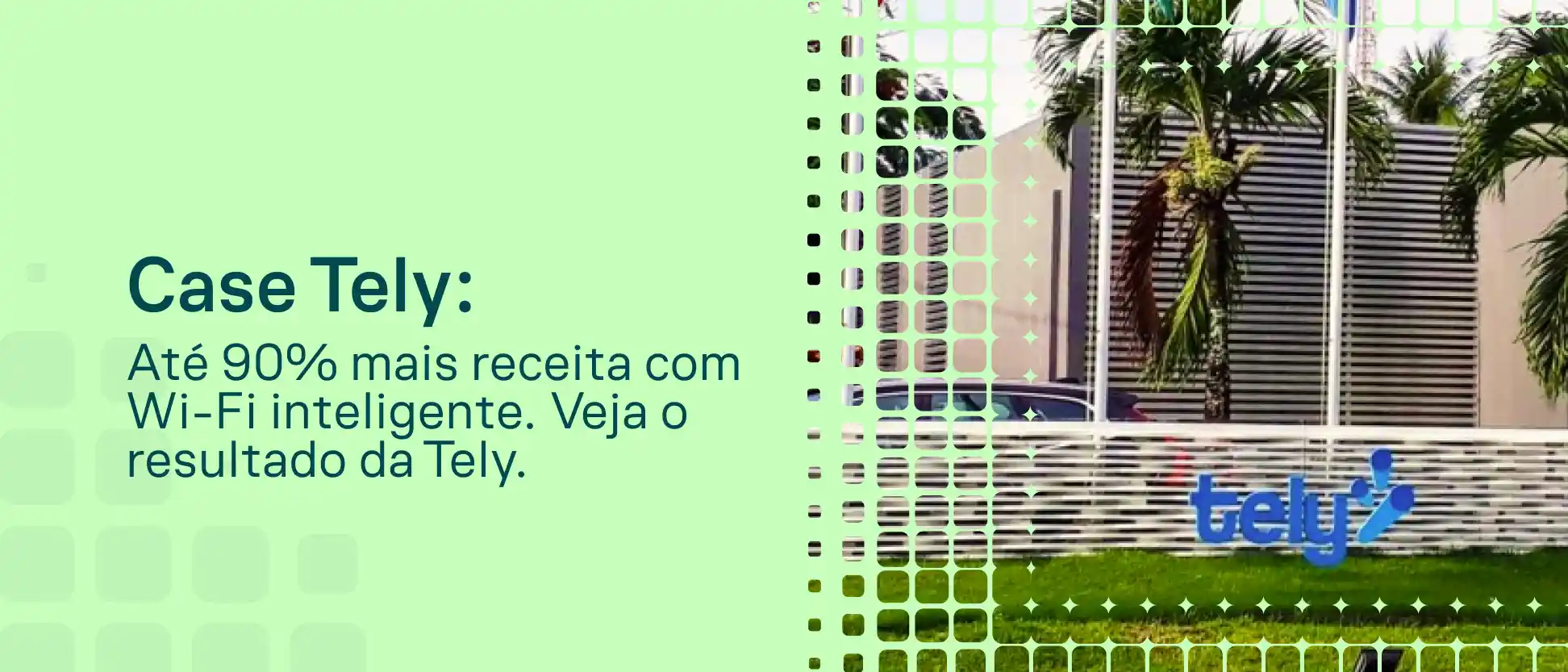 Anúncio da Tely com texto “Case Tely: Até 90% mais receita com Wi‑Fi inteligente” e imagem de fachada de prédio com palmeiras e letreiro “tely” ao centro.