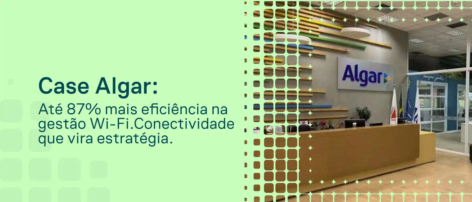 Imagem de escritório com recepção identificada com o logo "Algar" e bandeiras ao fundo, ao lado de texto de case “Algar Telecom” sobre eficiência na gestão de Wi‑Fi até 87% com WiFeed.