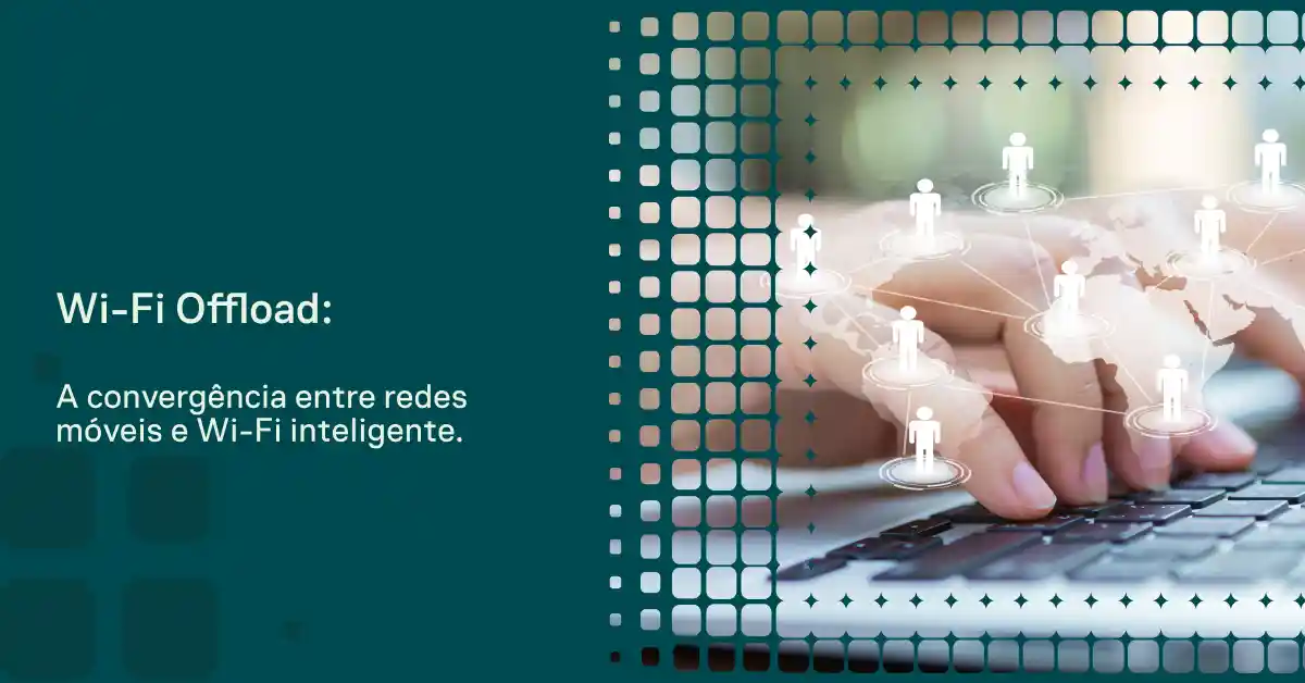Wi-Fi Offload: a convergência entre redes móveis e Wi-Fi inteligente, com ícones de conexão e um mapa global sobre uma mão usando um dispositivo e elementos digitais de rede.