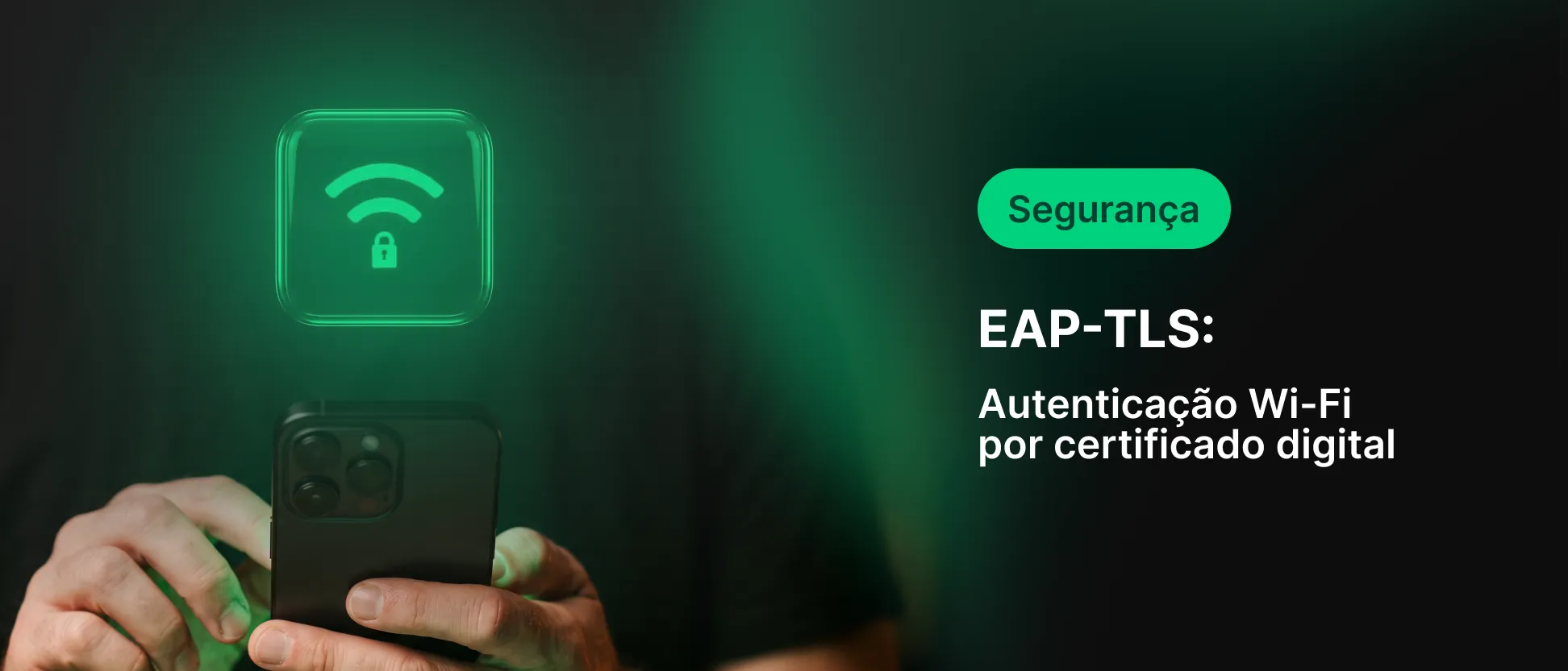Imagem com fundo verde e tecnologia de segurança: ícone de cadeado em overlay e uma pessoa segurando um celular, com texto “Segurança” e “EAP-TLS: Autenticação Wi‑Fi por certificado digital”.
