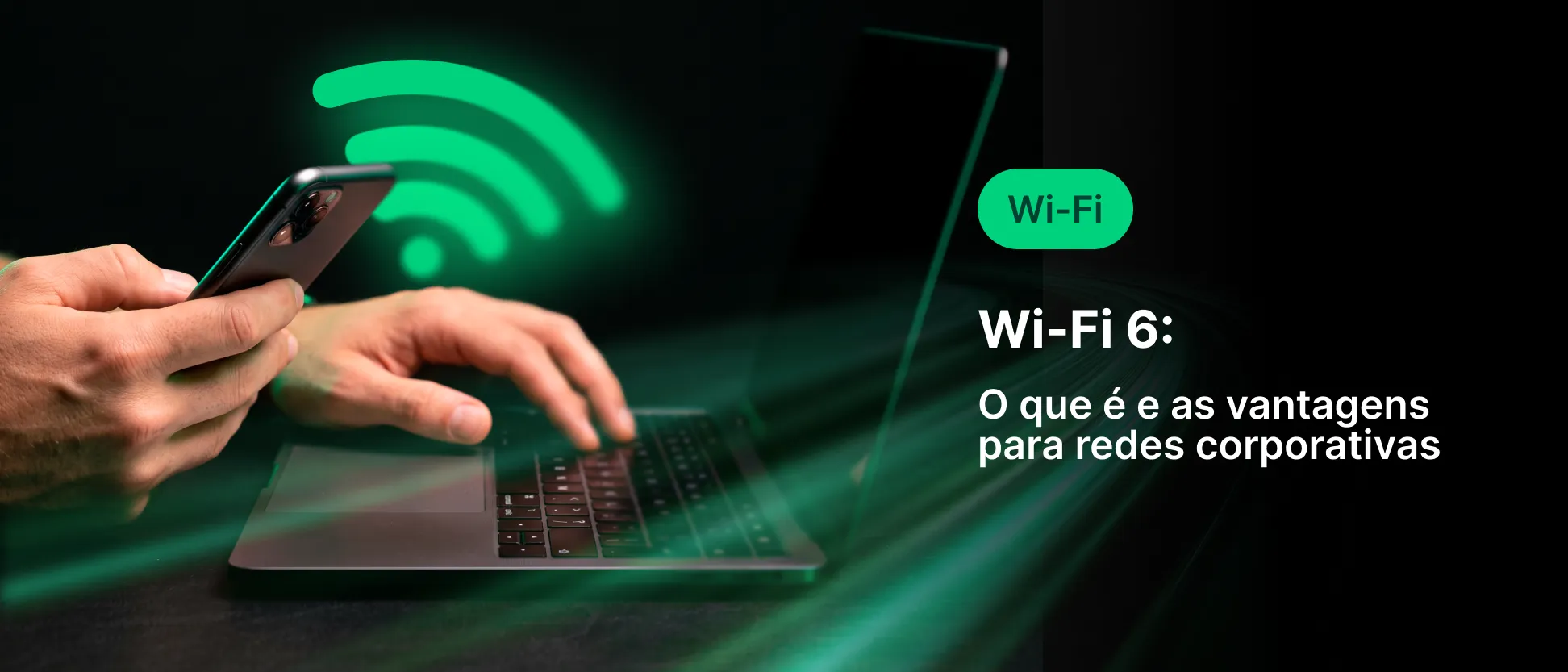Mão usando smartphone e notebook com ícones de Wi‑Fi e sinal verde, mostrando o tema “Wi‑Fi 6” e destacando vantagens para redes corporativas em um layout de comunicação digital.