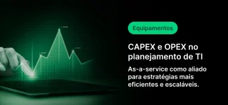 Imagem mostrando a importância de CAPEX e OPEX no planejamento de TI e o uso de equipamentos como aliados para estratégias eficientes e escaláveis.