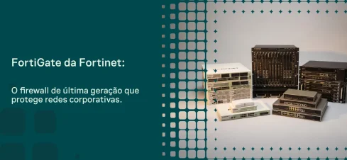 Imagem com layout de divulgação do FortiGate da Fortinet, mostrando equipamentos de firewall corporativo ao lado de texto em destaque sobre proteção de redes e segurança de última geração.