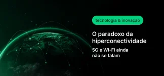 Imagem em fundo escuro com uma Terra em destaque, conexões e linhas luminosas em verde, e um texto sobre tecnologia e inovação: “O paradoxo da hiperconectividade” e “5G e Wi-Fi ainda não se falam”.