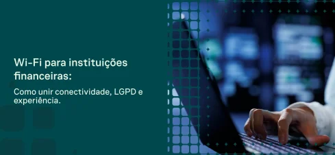 Imagem com fundo tecnológico e texto em destaque: “Wi-Fi para instituições financeiras: Como unir conectividade, LGPD e experiência.” Ao lado, uma pessoa em ambiente corporativo usando dispositivo, sugerindo conectividade e segurança de dados em instituições financeiras.